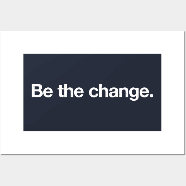 Be the change. Wall Art by TheAllGoodCompany